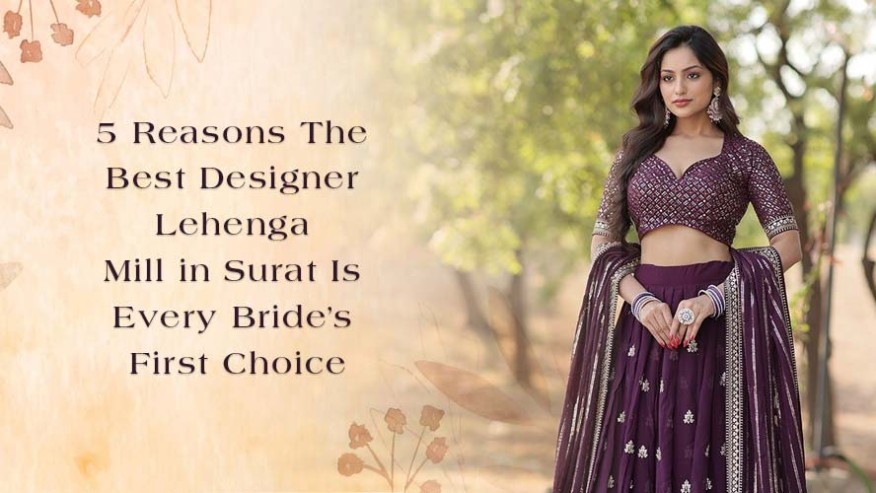5 Reasons The Best Designer Lehenga Mill in Surat Is Every Bride’s First Choice