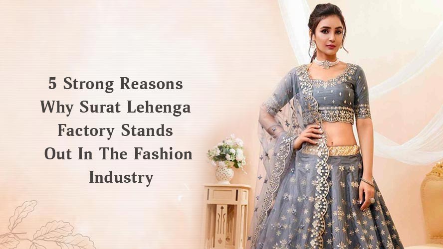 5 Strong Reasons Why Surat Lehenga Factory Stands Out In The Fashion Industry