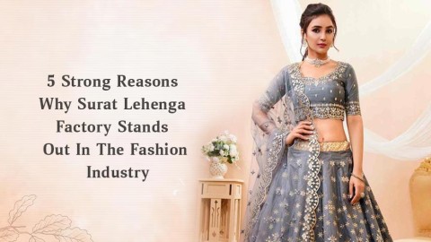 5 Strong Reasons Why Surat Lehenga Factory Stands Out In The Fashion Industry
