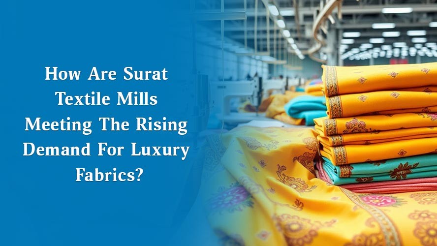 How Are Surat Textile Mills Meeting The Rising Demand For Luxury Fabrics?