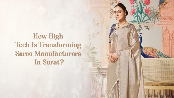 How High Tech Is Transforming Saree Manufacturers In Surat