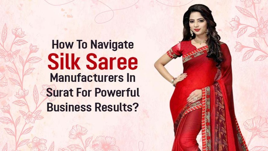 How To Navigate Silk Saree Manufacturers In Surat For Powerful Business Results