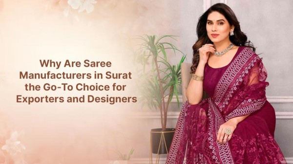 Why Are Saree Manufacturers in Surat the Go-To Choice for Exporters and Designers?