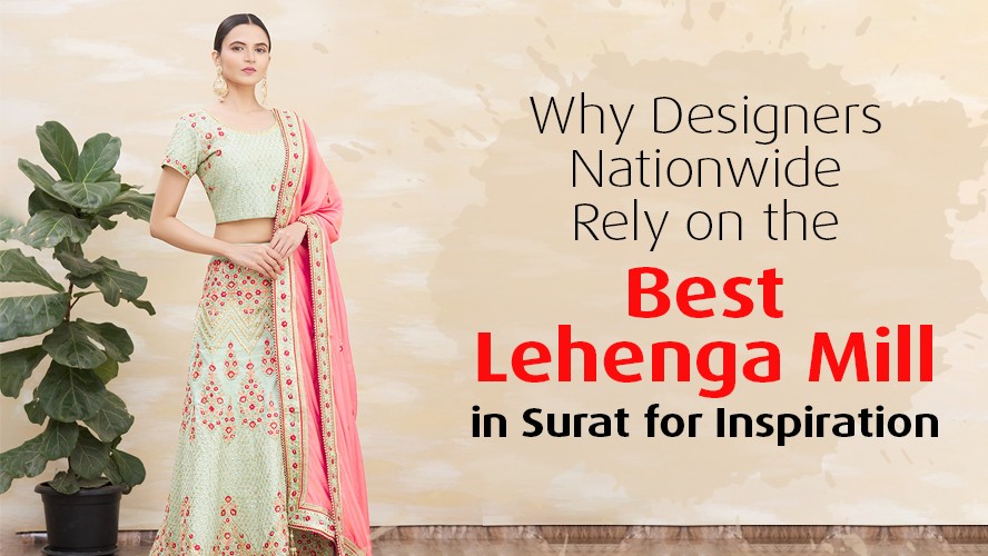 Why Designers Nationwide Rely on the Best Lehenga Mill in Surat for Inspiration?