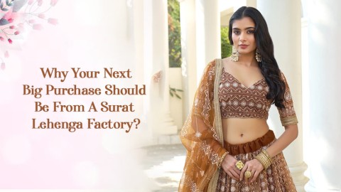 Why Your Next Big Purchase Should Be From A Surat Lehenga Factory